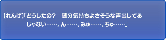 どうしたの？随分気持ちよさそうな声出してるじゃない……。ん……、みゅ……、ちゅ……