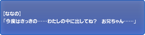 今度はさっきの……わたしの中に出してね？　お兄ちゃん……